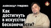 Александр Гриценко: Как достигнуть в искусстве бесконечности?
